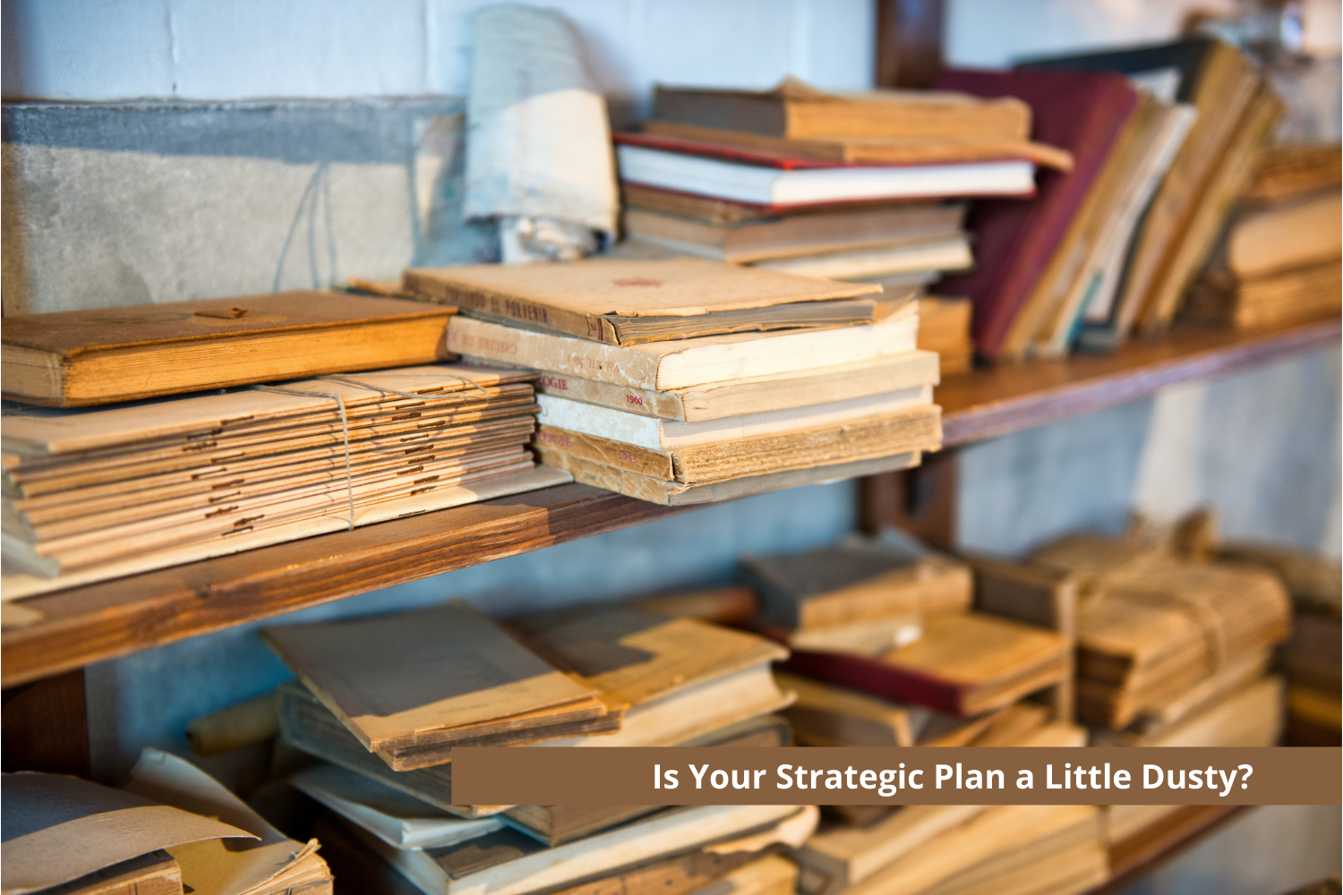Is Your Strategic Plan a Little Dusty?